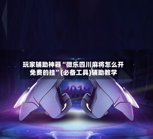 玩家辅助神器“微乐四川麻将怎么开免费的挂	”(必备工具)辅助教学-第3张图片