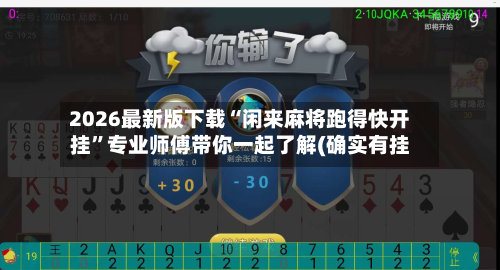 2026最新版下载“闲来麻将跑得快开挂	”专业师傅带你一起了解(确实有挂-第1张图片
