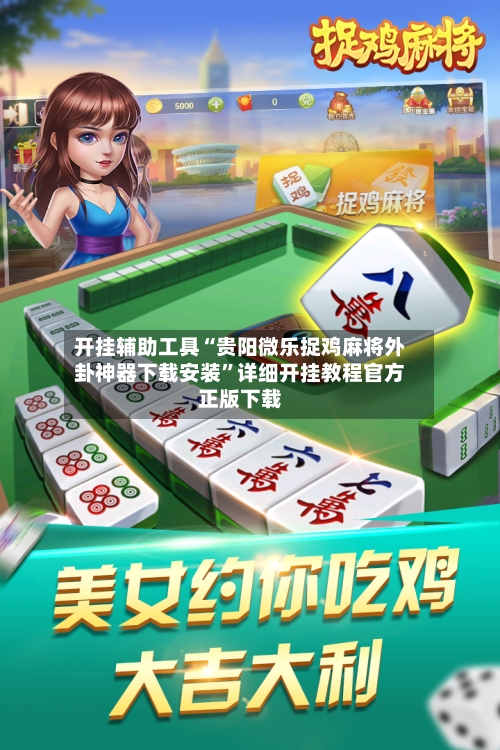 开挂辅助工具“贵阳微乐捉鸡麻将外卦神器下载安装”详细开挂教程官方正版下载-第1张图片