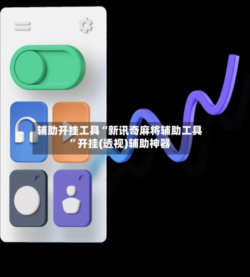辅助开挂工具“新讯奇麻将辅助工具”开挂(透视)辅助神器-第3张图片