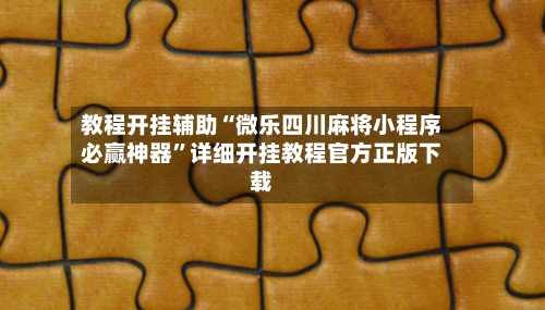 教程开挂辅助“微乐四川麻将小程序必赢神器”详细开挂教程官方正版下载-第3张图片