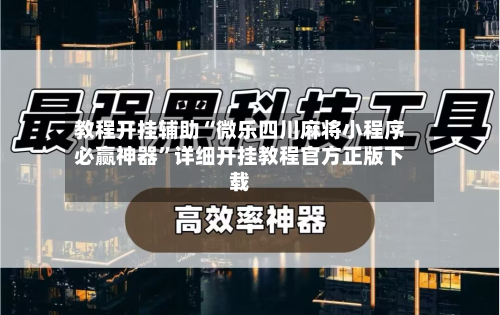 教程开挂辅助“微乐四川麻将小程序必赢神器”详细开挂教程官方正版下载-第1张图片