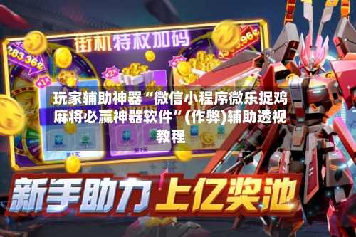 玩家辅助神器“微信小程序微乐捉鸡麻将必赢神器软件”(作弊)辅助透视教程-第2张图片