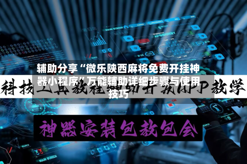 辅助分享“微乐陕西麻将免费开挂神器小程序”万能辅助详细步骤与使用技巧-第1张图片