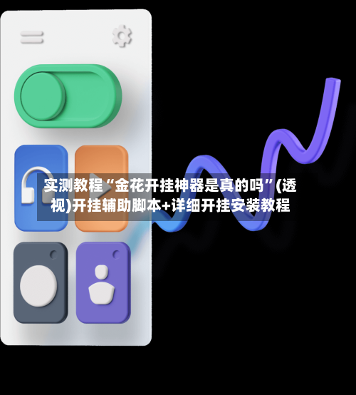 实测教程“金花开挂神器是真的吗”(透视)开挂辅助脚本+详细开挂安装教程-第2张图片