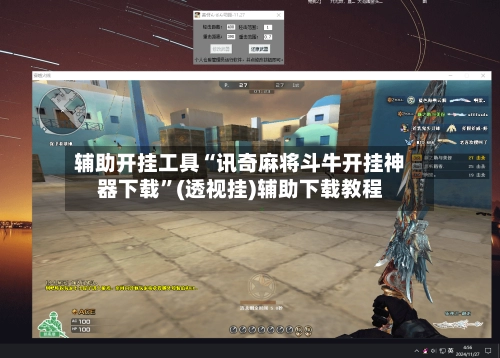 辅助开挂工具“讯奇麻将斗牛开挂神器下载	”(透视挂)辅助下载教程-第1张图片
