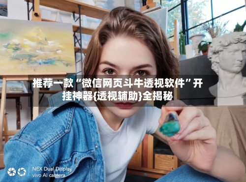 推荐一款“微信网页斗牛透视软件	”开挂神器{透视辅助}全揭秘-第1张图片