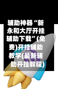 辅助神器“新永和大厅开挂辅助下载”(免费)开挂辅助教学(最新辅助开挂教程)-第1张图片