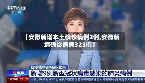 【安徽新增本土确诊病例2例,安徽新增确诊病例323例】-第2张图片