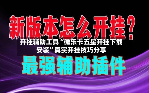 开挂辅助工具“微乐卡五星开挂下载安装”真实开挂技巧分享-第1张图片