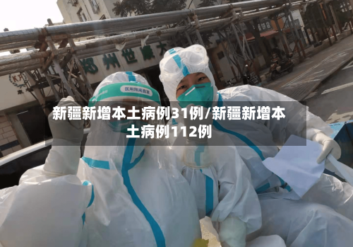 新疆新增本土病例31例/新疆新增本土病例112例-第2张图片