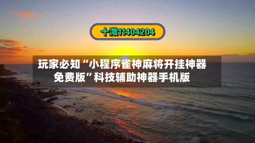 玩家必知“小程序雀神麻将开挂神器免费版”科技辅助神器手机版-第2张图片