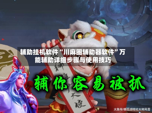 辅助挂机软件“川麻圈辅助器软件”万能辅助详细步骤与使用技巧-第2张图片