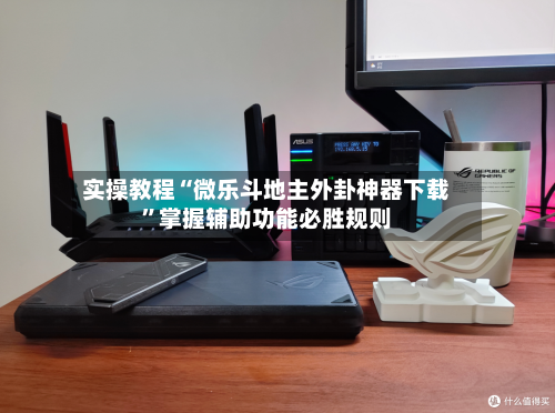 实操教程“微乐斗地主外卦神器下载”掌握辅助功能必胜规则-第2张图片