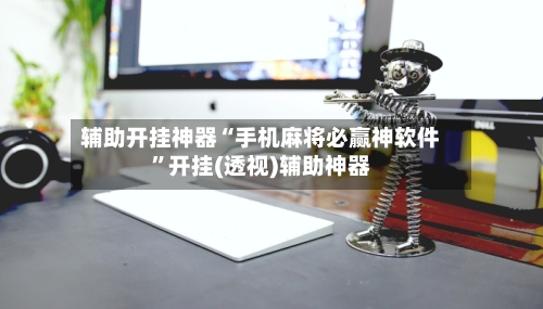辅助开挂神器“手机麻将必赢神软件”开挂(透视)辅助神器-第2张图片
