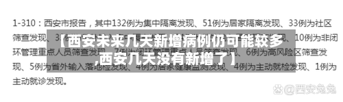 【西安未来几天新增病例仍可能较多,西安几天没有新增了】-第2张图片
