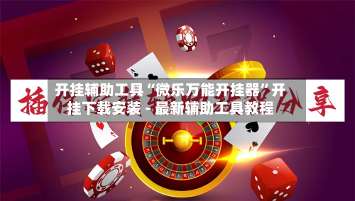 开挂辅助工具“微乐万能开挂器”开挂下载安装 - 最新辅助工具教程-第2张图片