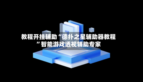 教程开挂辅助“德扑之星辅助器教程	”智能游戏透视辅助专家-第2张图片