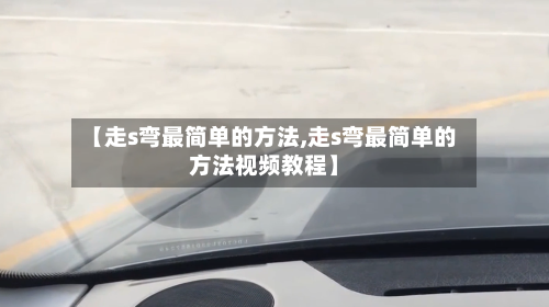【走s弯最简单的方法,走s弯最简单的方法视频教程】-第2张图片