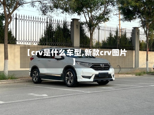【crv是什么车型,新款crv图片】-第3张图片