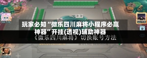 玩家必知“微乐四川麻将小程序必赢神器”开挂(透视)辅助神器-第3张图片
