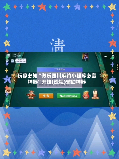 玩家必知“微乐四川麻将小程序必赢神器”开挂(透视)辅助神器-第2张图片