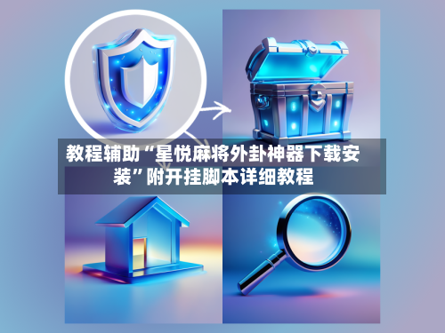 教程辅助“星悦麻将外卦神器下载安装	”附开挂脚本详细教程-第2张图片