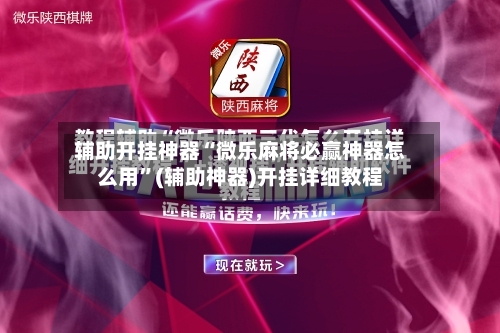 辅助开挂神器“微乐麻将必赢神器怎么用”(辅助神器)开挂详细教程-第2张图片
