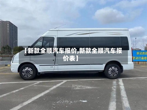 【新款全顺汽车报价,新款全顺汽车报价表】-第3张图片