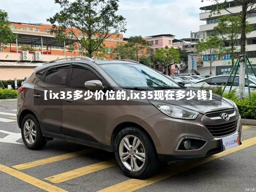 【ix35多少价位的,ix35现在多少钱】-第3张图片