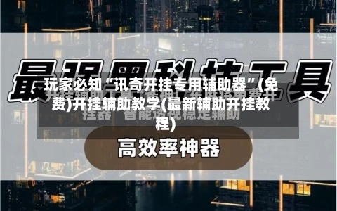玩家必知“讯奇开挂专用辅助器”(免费)开挂辅助教学(最新辅助开挂教程)-第2张图片