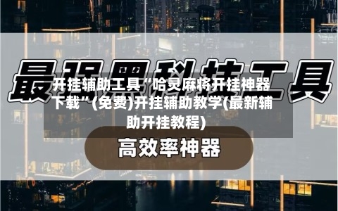 开挂辅助工具“哈灵麻将开挂神器下载”(免费)开挂辅助教学(最新辅助开挂教程)-第2张图片