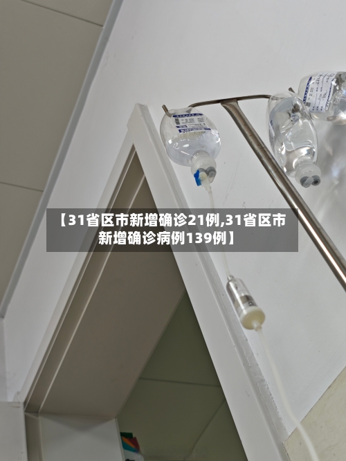 【31省区市新增确诊21例,31省区市新增确诊病例139例】-第2张图片
