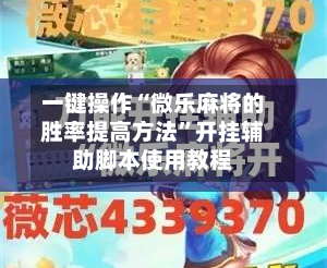 一键操作“微乐麻将的胜率提高方法”开挂辅助脚本使用教程-第2张图片