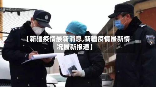 【新疆疫情最新消息,新疆疫情最新情况最新报道】-第1张图片
