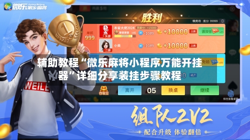 辅助教程“微乐麻将小程序万能开挂器	”详细分享装挂步骤教程-第2张图片