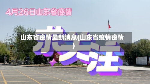 山东省疫情最新消息(山东省疫情疫情)-第1张图片