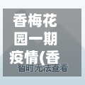 香梅花园一期疫情(香梅花园开盘时间)-第3张图片