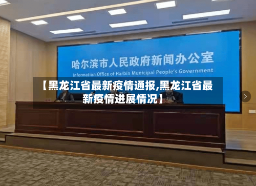【黑龙江省最新疫情通报,黑龙江省最新疫情进展情况】-第2张图片