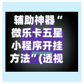 辅助神器“微乐卡五星小程序开挂方法	”(透视)开挂辅助脚本+详细开挂安装教程-第2张图片