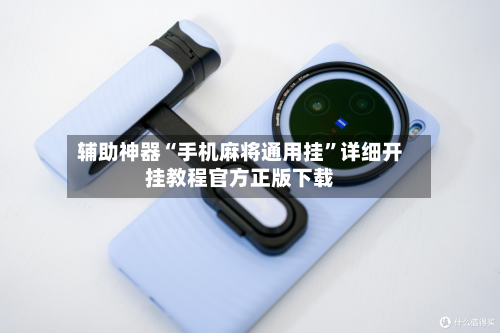 辅助神器“手机麻将通用挂”详细开挂教程官方正版下载-第1张图片