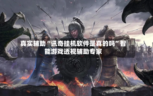 真实辅助“讯奇挂机软件是真的吗”智能游戏透视辅助专家-第3张图片