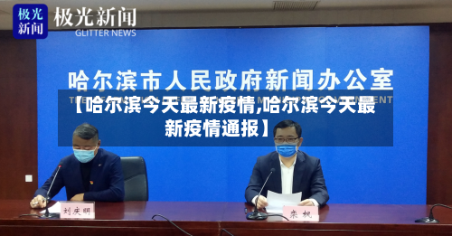 【哈尔滨今天最新疫情,哈尔滨今天最新疫情通报】-第1张图片