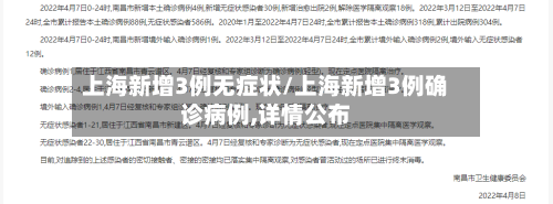 上海新增3例无症状/上海新增3例确诊病例,详情公布-第2张图片