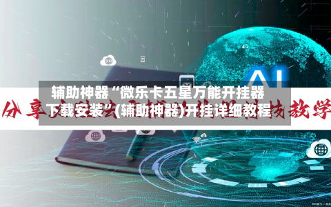 辅助神器“微乐卡五星万能开挂器下载安装	”(辅助神器)开挂详细教程-第3张图片