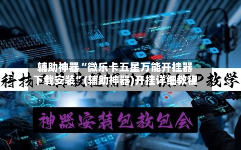 辅助神器“微乐卡五星万能开挂器下载安装”(辅助神器)开挂详细教程-第2张图片