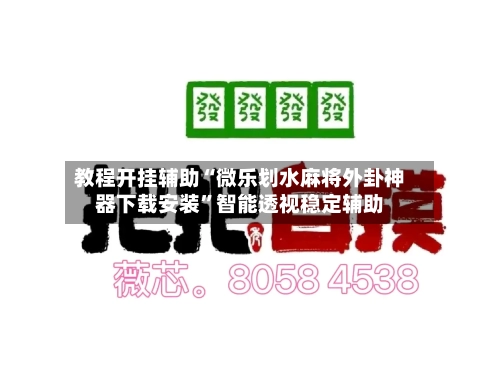 教程开挂辅助“微乐划水麻将外卦神器下载安装	”智能透视稳定辅助-第3张图片