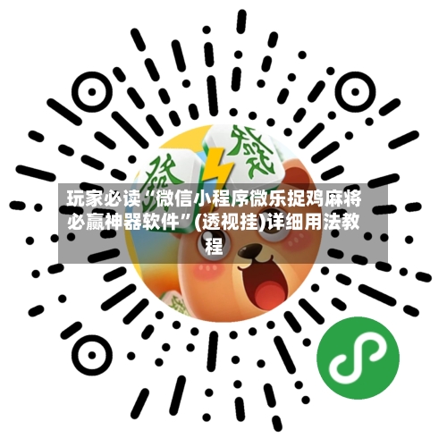 玩家必读“微信小程序微乐捉鸡麻将必赢神器软件”(透视挂)详细用法教程-第1张图片