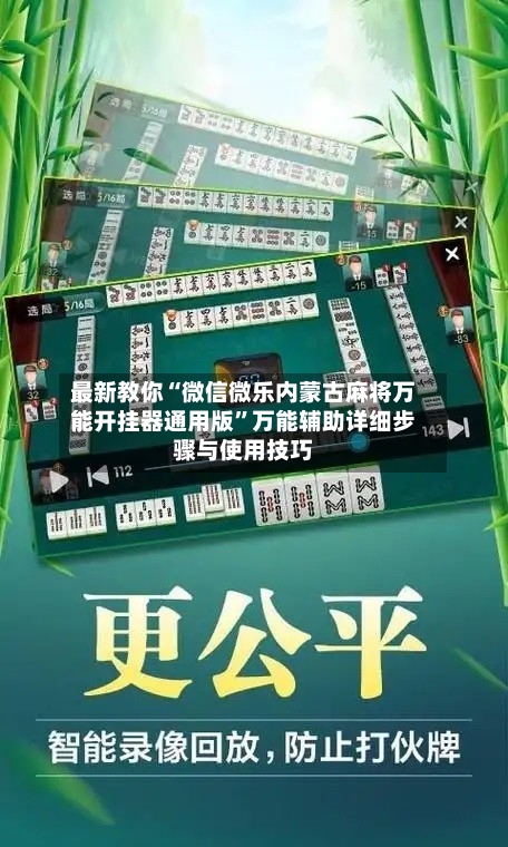 最新教你“微信微乐内蒙古麻将万能开挂器通用版”万能辅助详细步骤与使用技巧-第2张图片