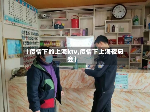 【疫情下的上海ktv,疫情下上海夜总会】-第2张图片